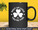Shut Up Liver You’re Fine Funny St Patrick’s Day