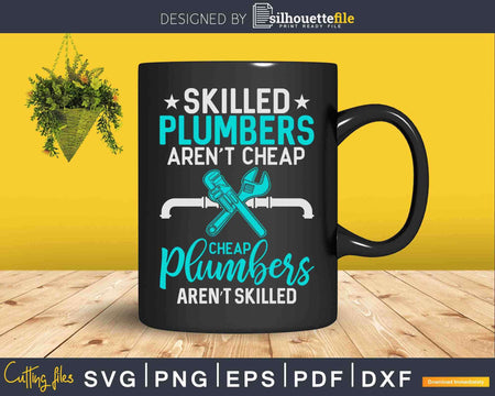 Skilled Plumbers Aren’t Cheap Funny Plumber Svg Png Cut File