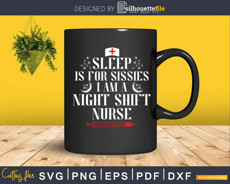Sleep Is For Sissies I AM A Night Shift Nurse svg png