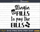 Slingin Pills To Pay The Bills Funny Nurse Png Svg Files