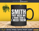 Smith They Need Me More Than I Them Forging Blacksmith Svg