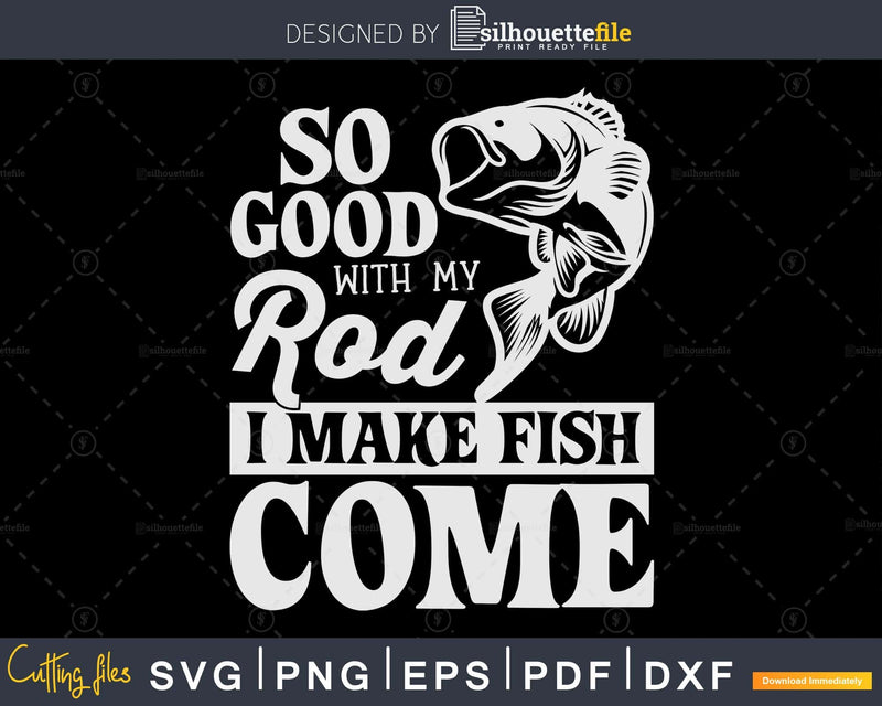 So good with my rod i make fish come svg design printable