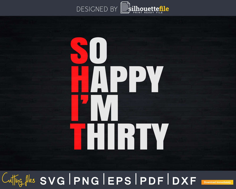 So Happy I’m Thirty - Funny Gag Svg Png Dxf Cricut Files