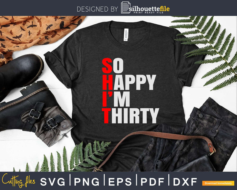 So Happy I’m Thirty - Funny Gag Svg Png Dxf Cricut Files