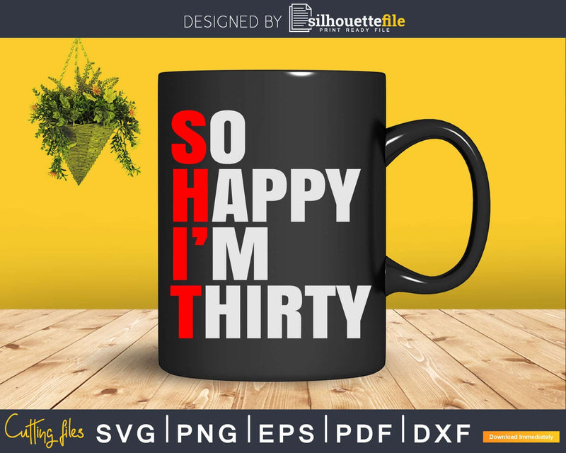 So Happy I’m Thirty - Funny Gag Svg Png Dxf Cricut Files