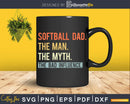 SOFTBALL DAD THE MAN MYTH bad influence Svg Png Shirt Design