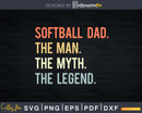 SOFTBALL DAD THE MAN MYTH LEGEND Svg Png T-shirt Design