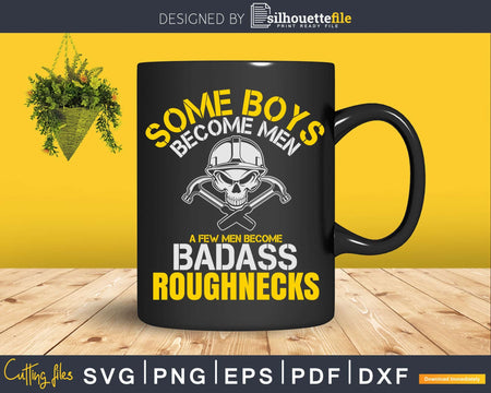 Some Boys Become Men A Few Badass Roughnecks Png Svg