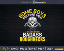 Some Boys Become Men A Few Badass Roughnecks Png Svg