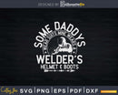 Some Daddys Wear Suits Mine Wears A Welder’s Helmet