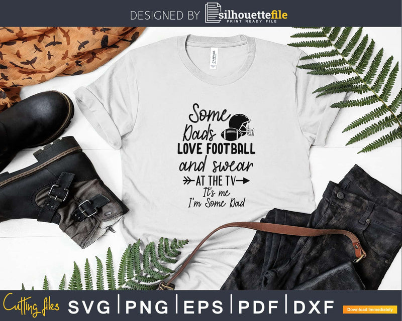 Some Dads Love Football And Swear At The TV svg png dxf