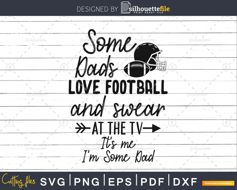 Some Dads Love Football And Swear At The TV svg png dxf