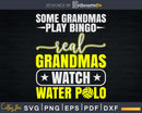 Some Grandmas Play Bingo Real Watch Water Polo Svg Cut Files