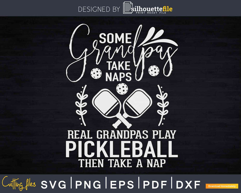 Some Grandpas Take Naps Real Play Pickle ball Svg Cut Files