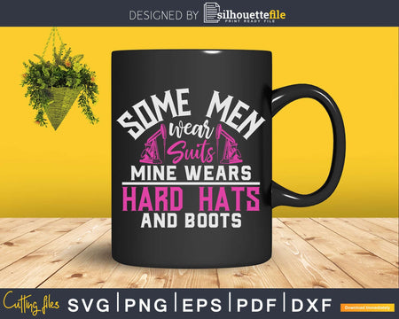 Some Men wear Suits mine wears Hard Hats and Boots Svg Png