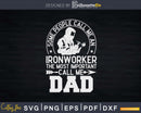 Some People Call Me An Ironworker The Most Important Dad
