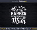 Some People Call Me Barber the Most Important Mom Svg Png