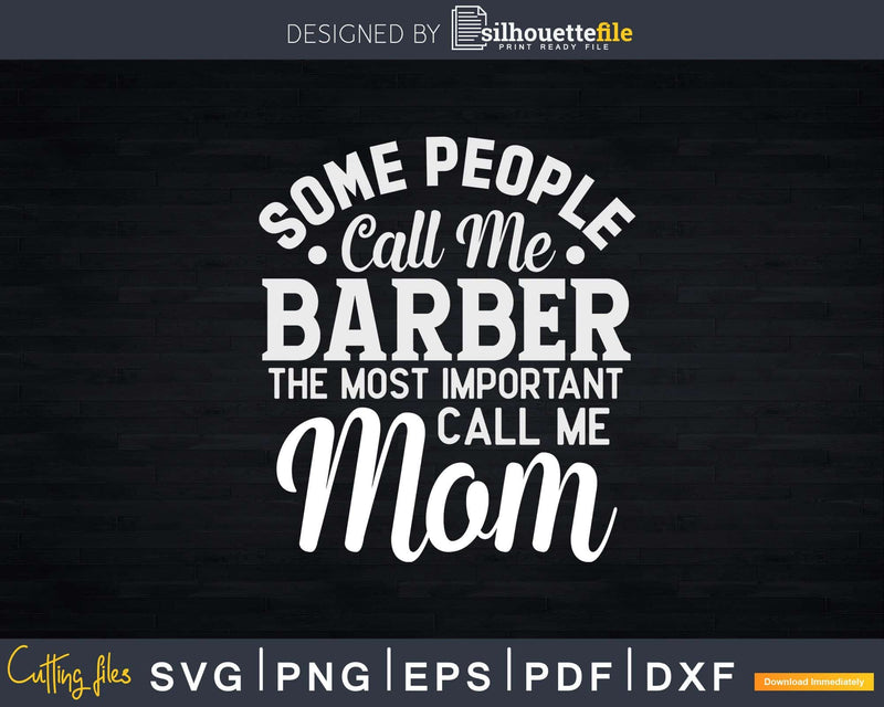 Some People Call Me Barber the Most Important Mom Svg Png