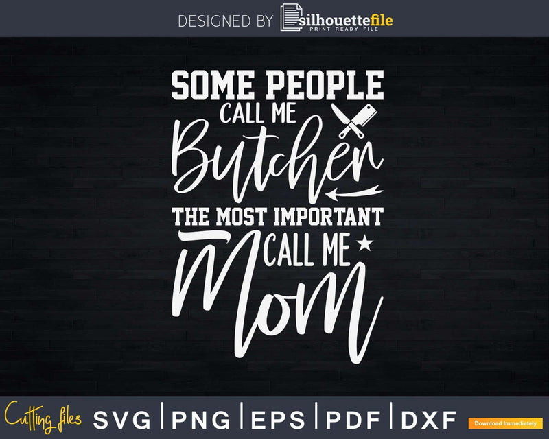 Some People Call Me Butcher the Most Important Mom Svg Dxf