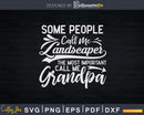 Some People Call Me Landscaper the Most Important Grandpa