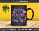 Some Women Live In Hitches Oilfield Wife Life Svg Png