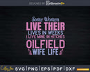 Some Women Live In Hitches Oilfield Wife Life Svg Png