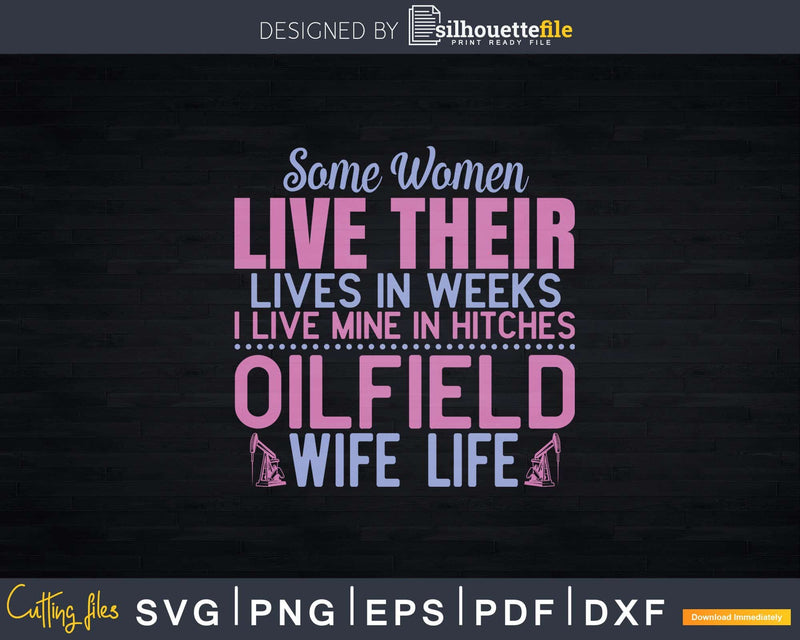 Some Women Live In Hitches Oilfield Wife Life Svg Png