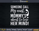 Someone Call My Aunt Mommy’s About to Lose Her Mind Svg