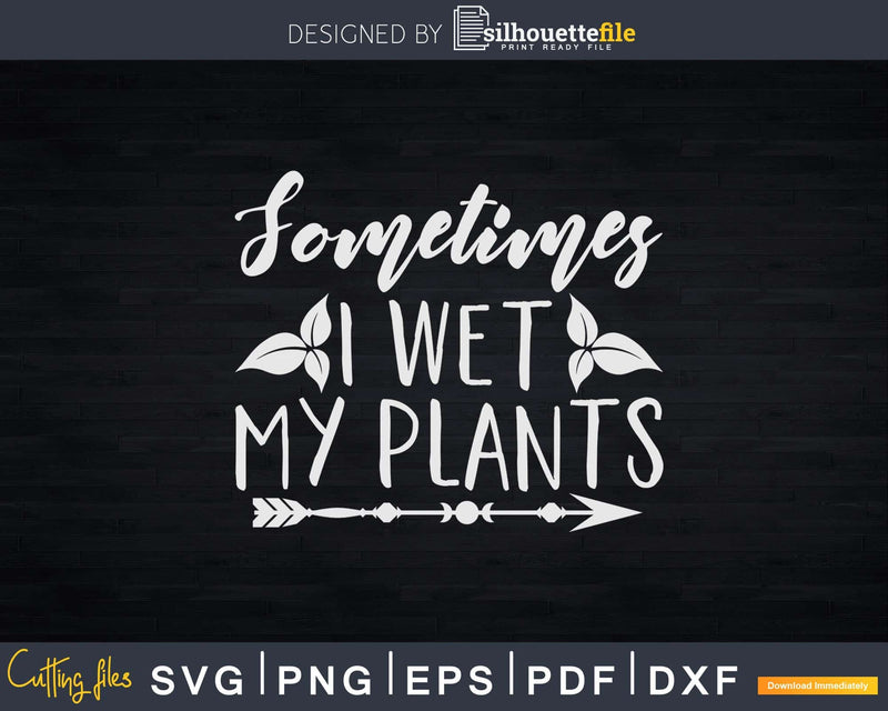 Sometimes I Wet My Plants Svg Dxf Cut Files