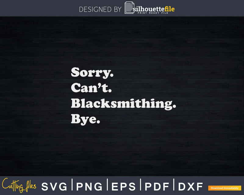 Sorry Can’t Blacksmithing Bye Svg Png Dxf Cricut Files