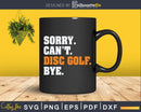 Sorry Can’t Disc Golf Bye Golfer Fan Svg Png Dxf Cut Files