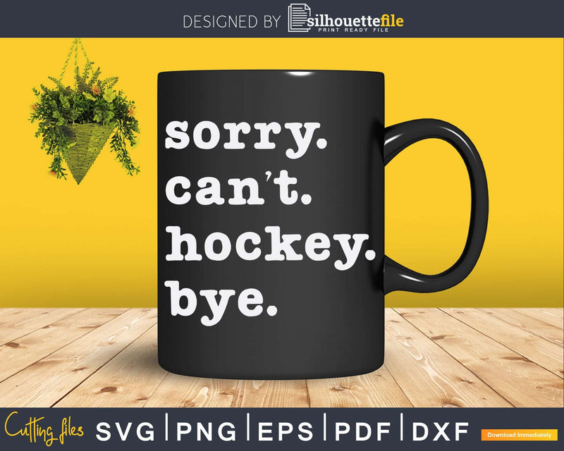 Sorry Can’t Hockey Bye Funny Lover Svg Png Dxf Silhouette