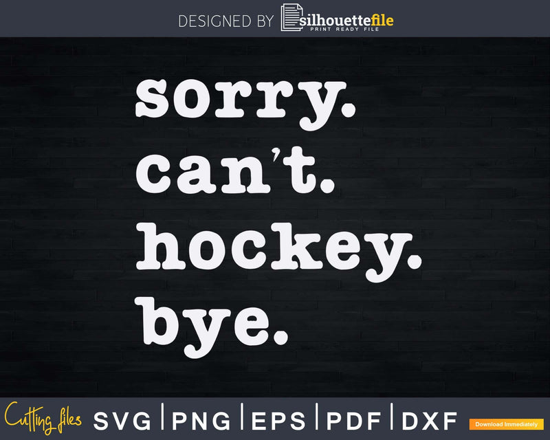 Sorry Can’t Hockey Bye Funny Lover Svg Png Dxf Silhouette
