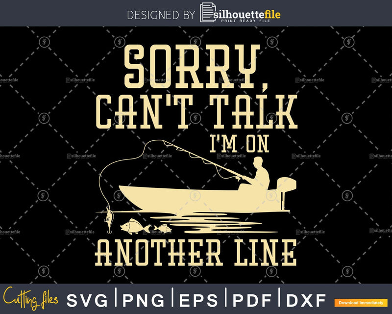 Sorry Can’t Talk I’m On Another Line Fishing svg png