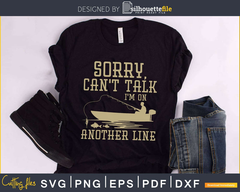 Sorry Can’t Talk I’m On Another Line Fishing svg png