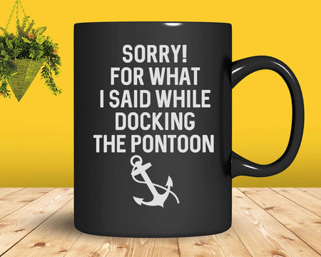 Sorry For What I Said While Docking Pontoon Svg Png Cricut