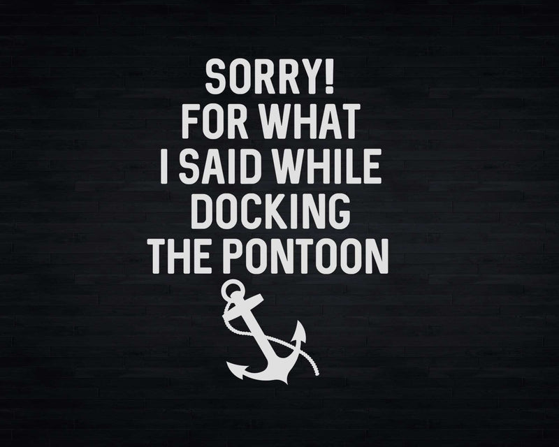 Sorry For What I Said While Docking Pontoon Svg Png Cricut