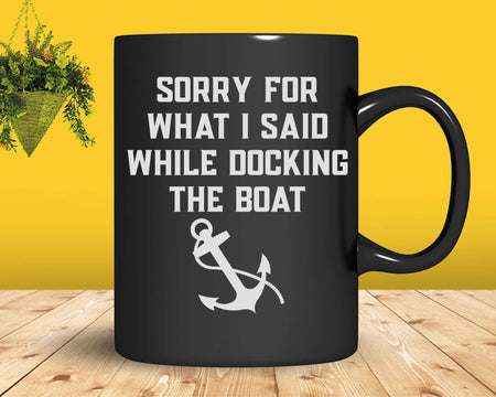 Sorry for What I Said While Docking The Boat Svg Png Cricut