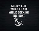 Sorry for What I Said While Docking The Boat Svg Png Cricut