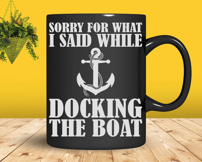 Sorry for What I Said While Docking the Boat Svg Png