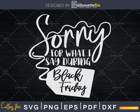 Sorry for What I Say During Black Friday Thanksgiving Svg