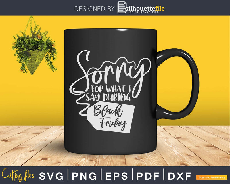 Sorry for What I Say During Black Friday Thanksgiving Svg