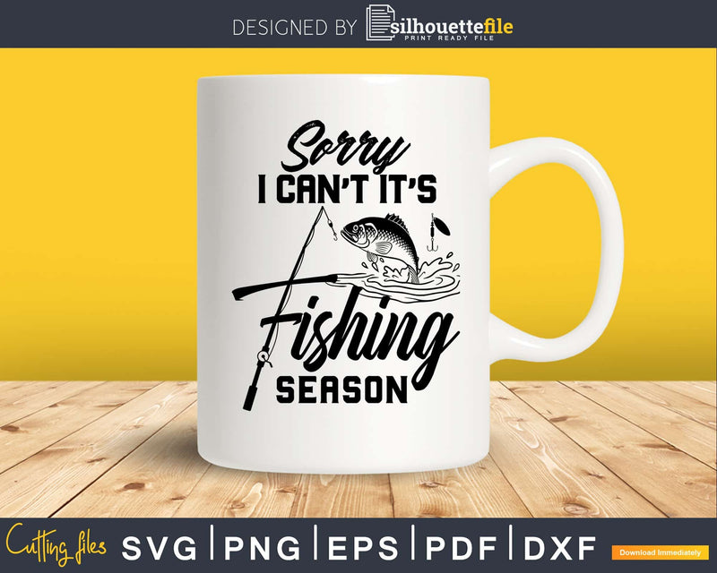Sorry I Can’t It’s Fishing Season Svg Design Cricut