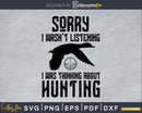 Sorry I Can’t It’s Hunting Season svg png digital