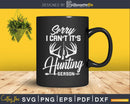 Sorry I Can’t It’s Hunting Season Svg Png T-shirt Designs