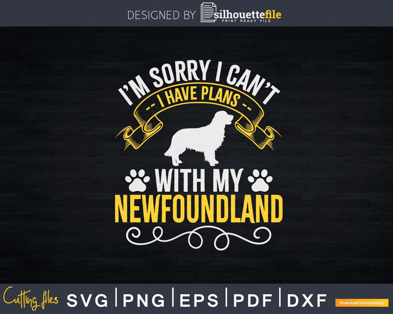 Sorry I Have Plans With My Newfoundland Png Svg Files For