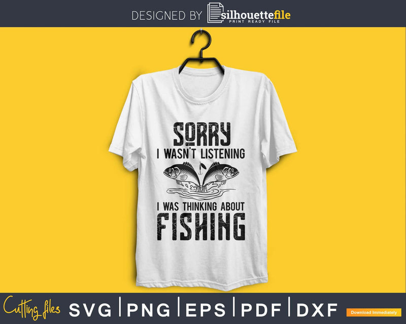 Sorry I Wasn’t Listening Was Thinking About Fishing Svg