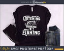 Sorry I wasn’t listening was thinking about fishing svg