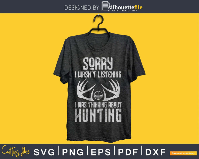 Sorry I Wasn’t Listening Was Thinking About Hunting Svg
