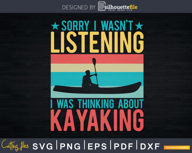 Sorry I Wasn’t Listening Was Thinking About Kayaking